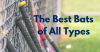 Best Bats of all Types for Baseball and Softball